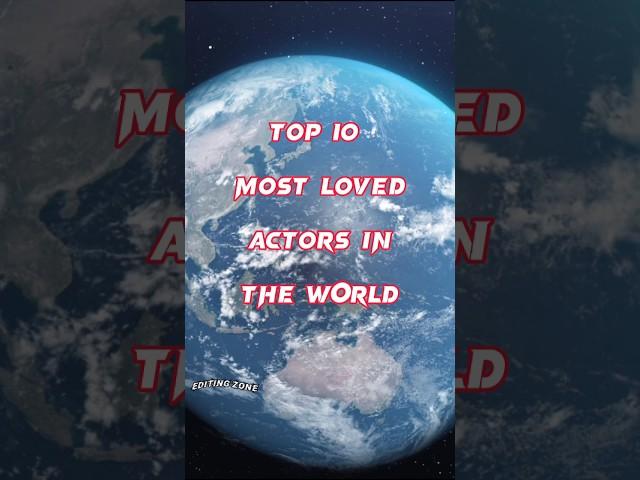 Top 10 Most Loved Actors in the World || Editing Zone || #top10 #trending #shorts #newvideo