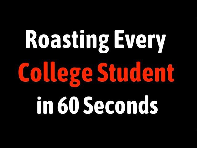 Roasting Every College Student in 60 Seconds