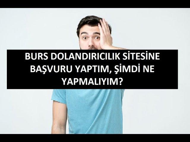 Burs Dolandırıcılık Sitesine Başvuru Yaptım, Şimdi Ne Yapmalıyım?