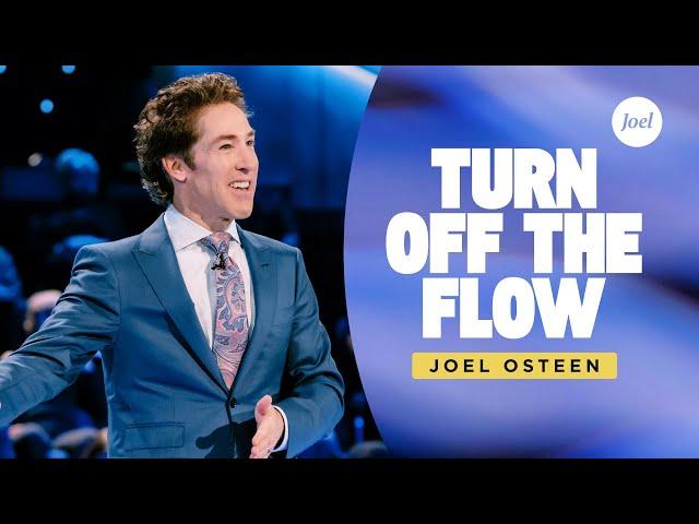 Turn Off the Flow | Joel Osteen