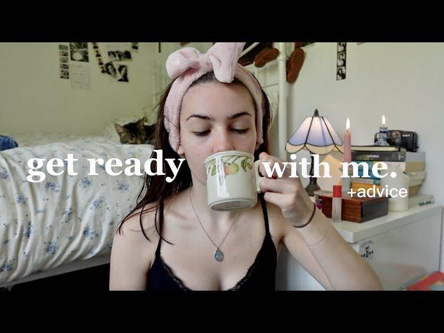 get ready with me + advice.