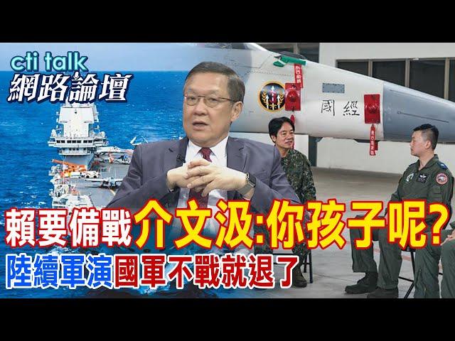 賴要備戰"介文汲:你孩子呢?" 陸續軍演"國軍不戰就退了?" |cti talk網路論壇 @中天電視CtiTv @ctitalk網路論壇