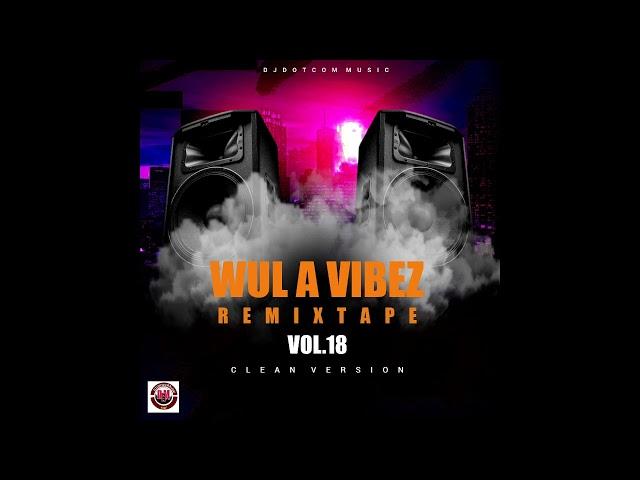 DJ DOTCOM PRESENTS WUL A VIBEZ REMIXTAPE VOL.18 (CLEAN)