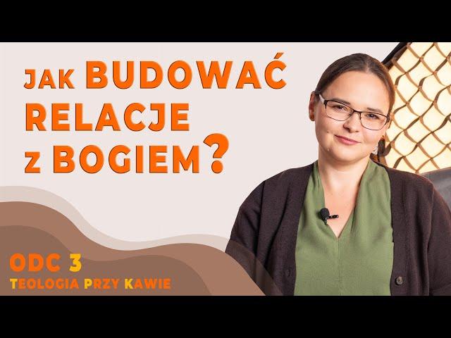 JAK BUDOWAĆ RELACJE Z BOGIEM? [Teologia przy kawie ODC3]