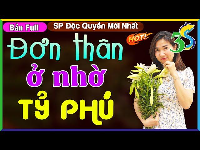 [FULL BỘ] Siêu Phẩm Truyện Độc Quyền: ĐƠN THÂN Ở NHỜ TỶ PHÚ- #KimThanh3s Kể Truyện Hôn Nhân