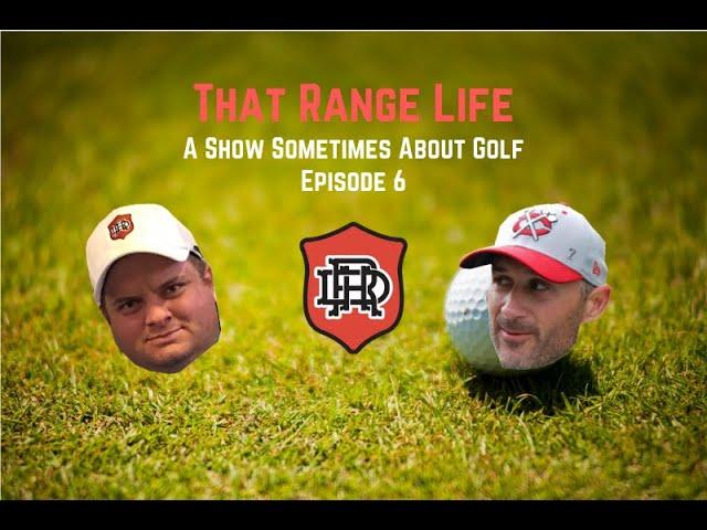 That Range Life: A Show Sometimes About Golf, Episode 6 (and a half)