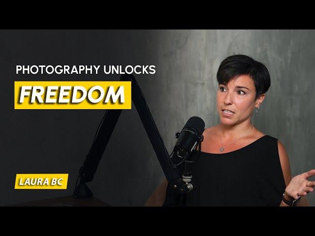 Laura BC: Photography Unlocks Freedom