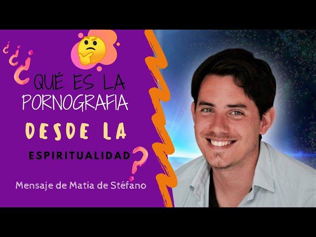 Definición Pornografía y la sexualidad desde la conciencia, mensaje de Matías de Stefano 