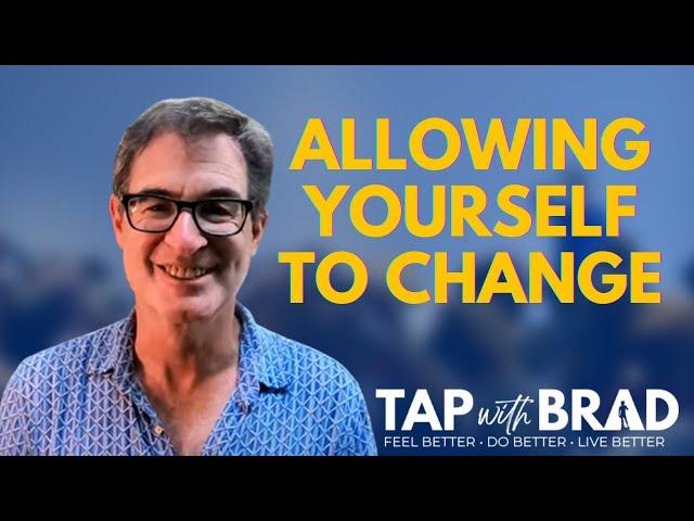 Allowing Yourself to Change - Tapping with Brad Yates