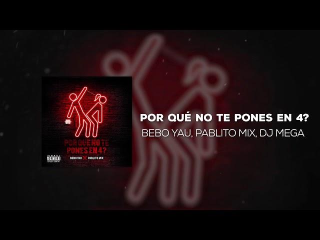 POR QUE NO TE PONES EN 4 - BEBO YAU  PABLITO MIX  DJ MEGA