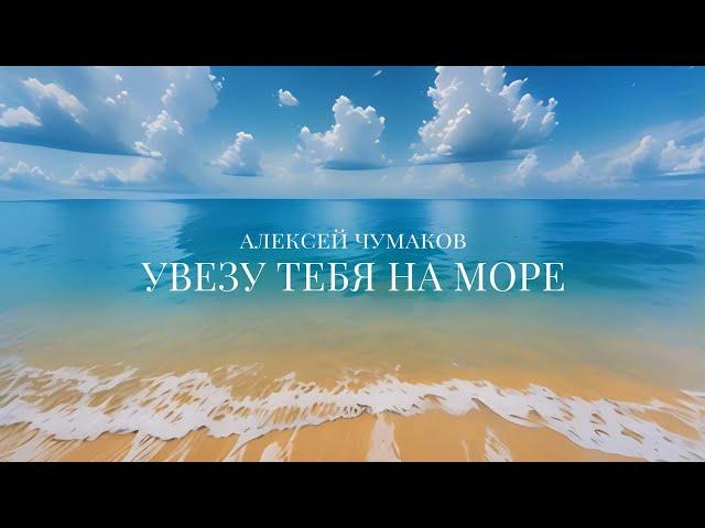 Алексей Чумаков - Увезу тебя на море