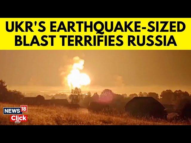 Russia Vs Ukraine | Ukrainian Strike Triggers Earthquake-Sized Blast At Russian Arsenal | N18G