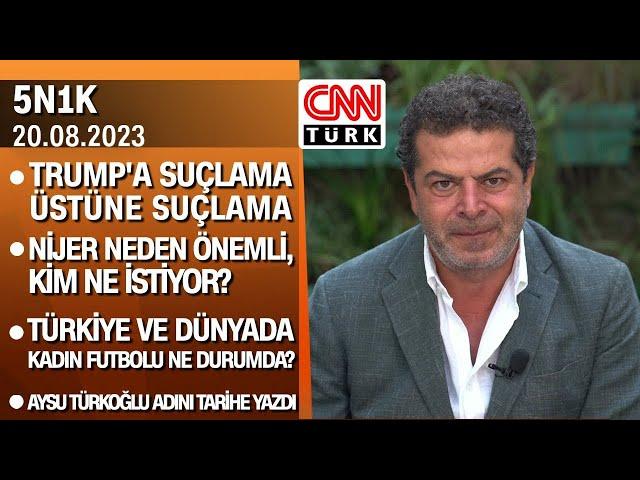 Trump'a suçlamalar, Nijer'de darbe, kadın futbolu ve Aysu Türkoğlu'nun başarısı - 5N1K 20.06.2023