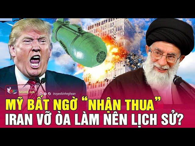 Toàn cảnh quốc tế: Mỹ bất ngờ “nhận thua”, Iran vỡ òa làm nên lịch sử?