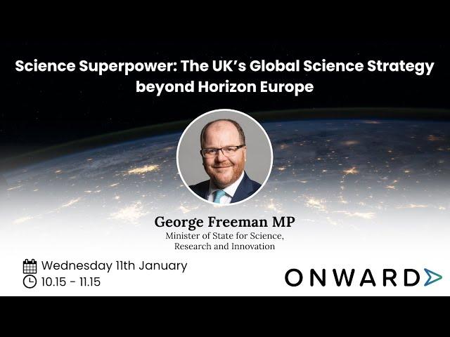 George Freeman MP, Science Superpower: the UK’s Global Science Strategy beyond Horizon Europe