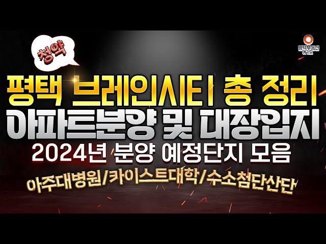 평택 브레인시티 아파트 분양 소식 총 정리 / 평택 브레인시티 2024년 청약 일정 및 평택 브레인시티 아파트 투자하는 방법