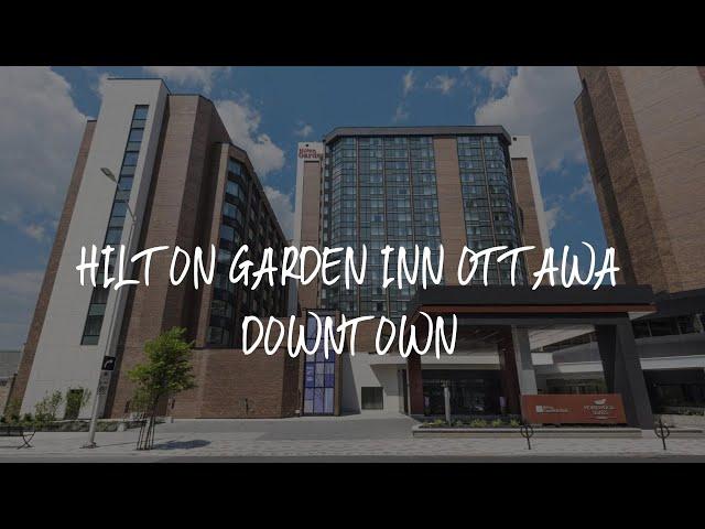 Hilton Garden Inn Ottawa Downtown Review - Ottawa , Canada