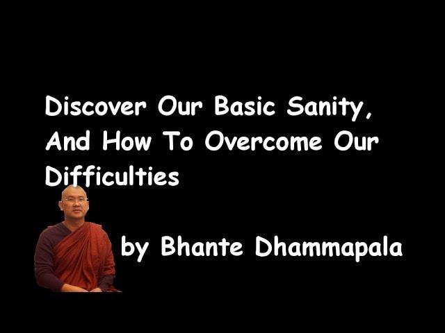 Discover Our Basic Sanity, And How To Overcome Our Difficulties by Bhante Dhammapala