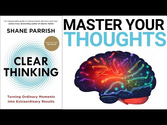 Clear Thinking Summary (Shane Parrish): How To Make Better Decisions & Become a Brilliant Thinker