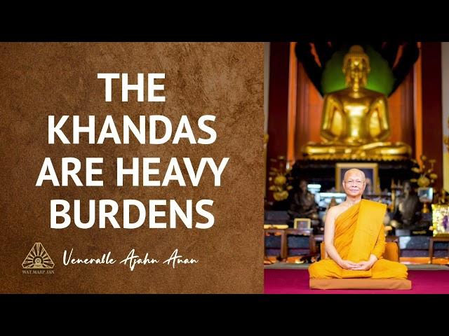 The Khandas are Heavy Burdens | Ajahn Anan | 04 Oct 2022