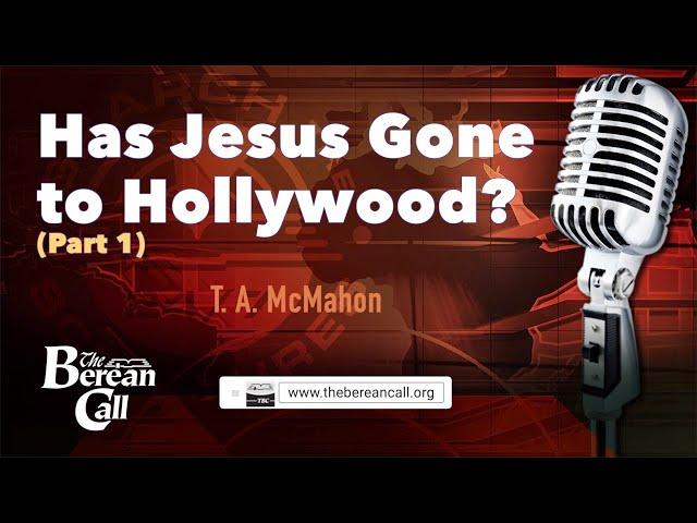 Has Jesus Gone Hollywood? with T. A. McMahon (Part 1)