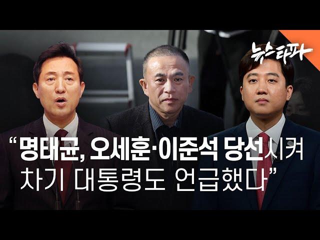 "명태균이 오세훈·이준석 당선시키고, 차기 대통령도 언급" - 뉴스타파