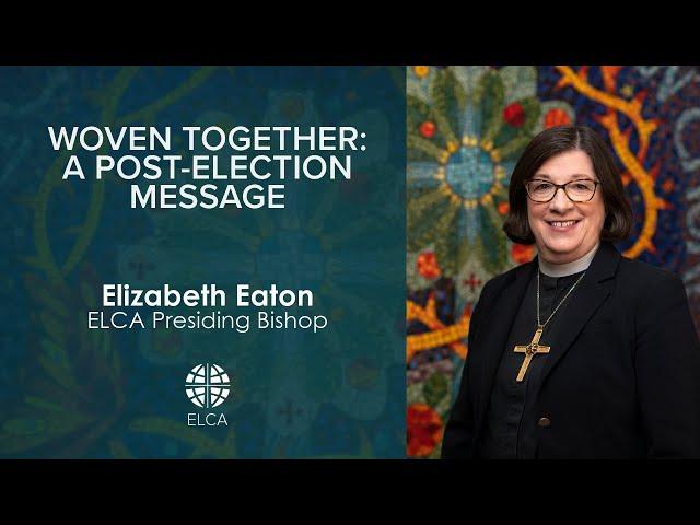 Woven Together: A Post-Election Message | Presiding Bishop Elizabeth Eaton | November 6, 2024