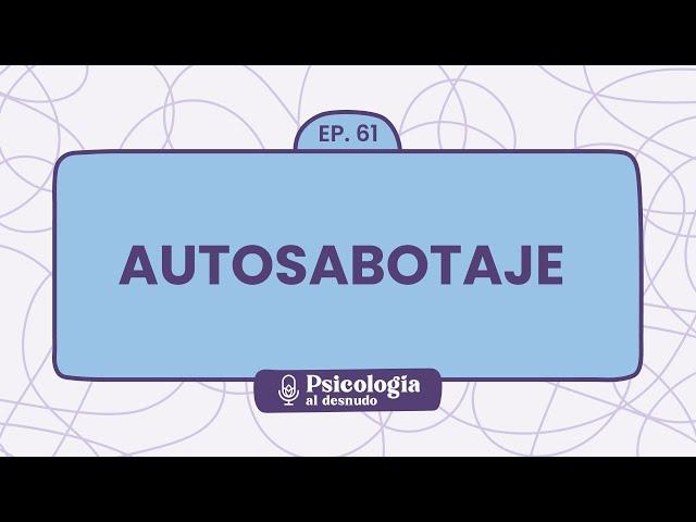 Las garras inconscientes del autosabotaje: superar el autoboicot | Psicología al Desnudo - T1 E61