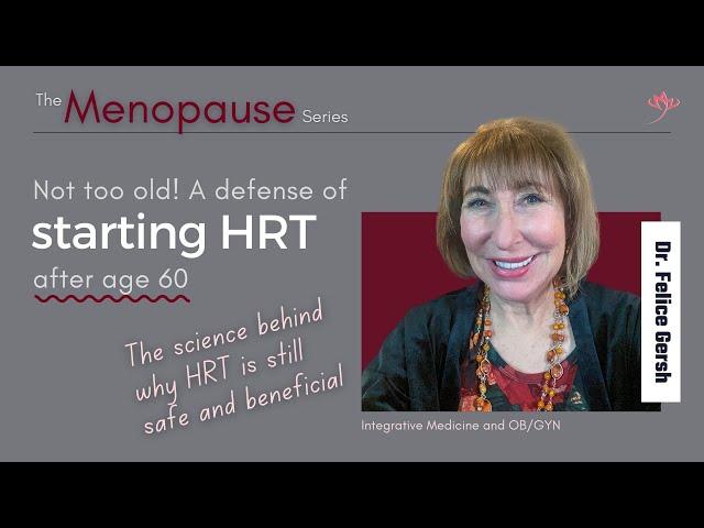 You are NOT too old to start HRT  | Felice Gersh, MD