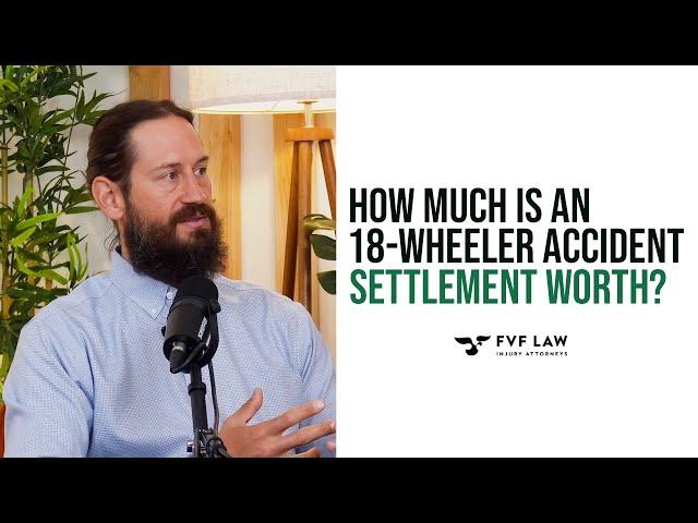 How Much Is An 18-Wheeler Truck Accident Settlement Worth? | FVF Law