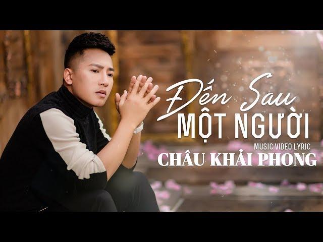 Đến Sau Một Người | Châu Khải Phong | Official Lyric Video