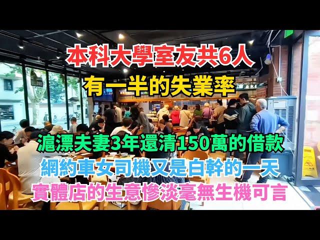 本科大學室友共6人，有一半的失業率。滬漂夫妻3年還清150萬的借款。網約車女司機又是白幹的一天。實體店的生意慘淡毫無生機可言。