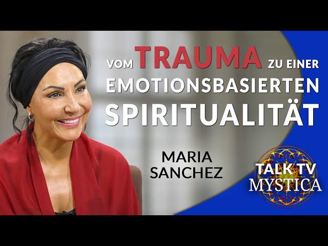 Maria Sanchez - Seelenheilung: Vom Trauma zu einer emotionsbasierten Spiritualität | MYSTICA.TV