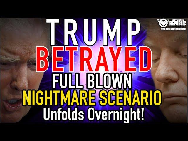 Trump BETRAYED! FULL BLOWN NIGHTMARE SCENARIO Unfolds Overnight!