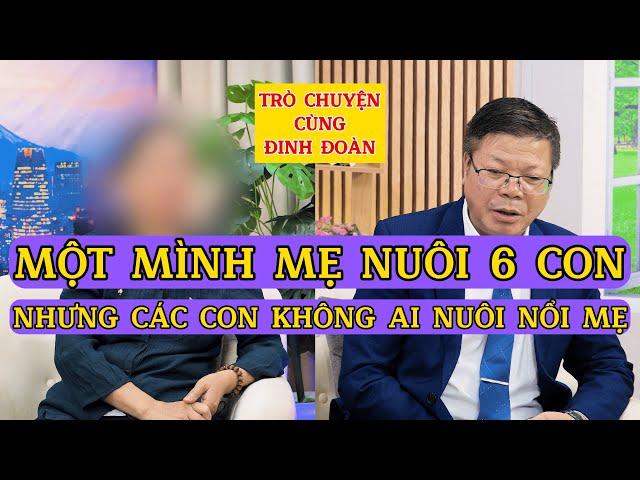 Tâm Sự Cùng Đinh Đoàn-Một Mình Mẹ Nuôi Được 6 Con Nhưng Các Con Không Ai Nuôi Được Mẹ
