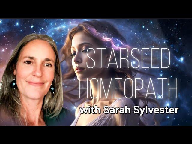 STARSEED HOMEOPATHY with Sarah Sylvester ~ Oct 17  2024