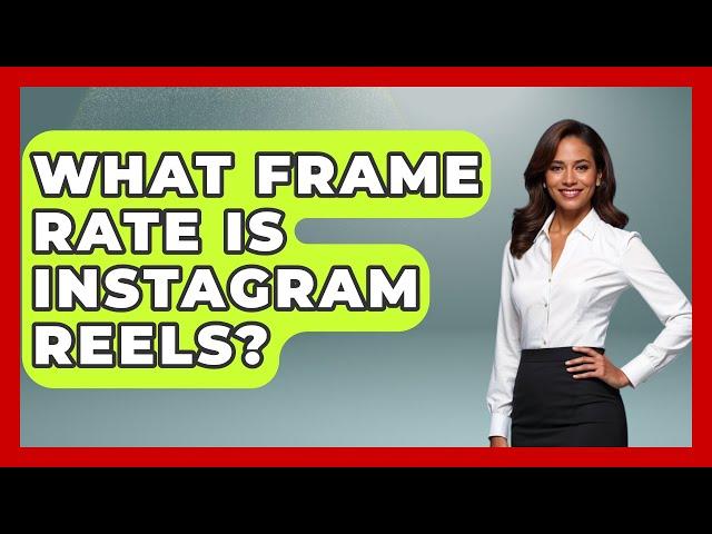 What Frame Rate Is Instagram Reels? - Everyday-Networking