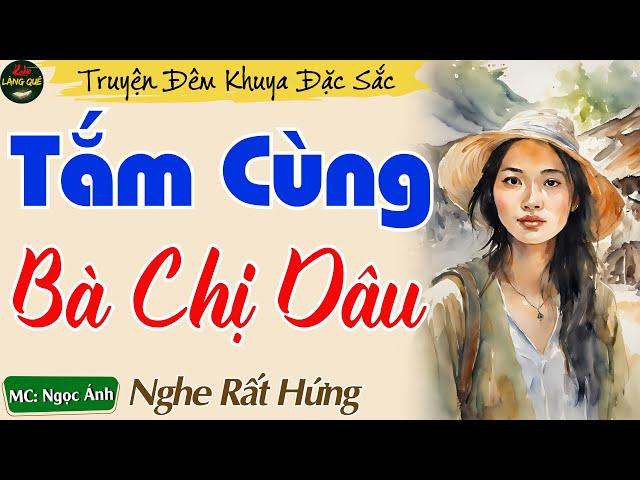 Truyện Ngắn Hay Và Hấp Nhất 2024  - Tắm Cùng Bà Chị Dâu || Kể Chuyện Đêm Khuya Ngủ Cực Ngon