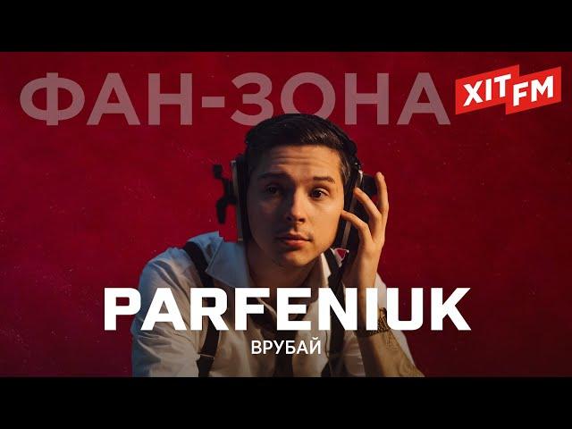 PARFENIUK - ВРУБАЙ | Фан-зона ХІТ FM