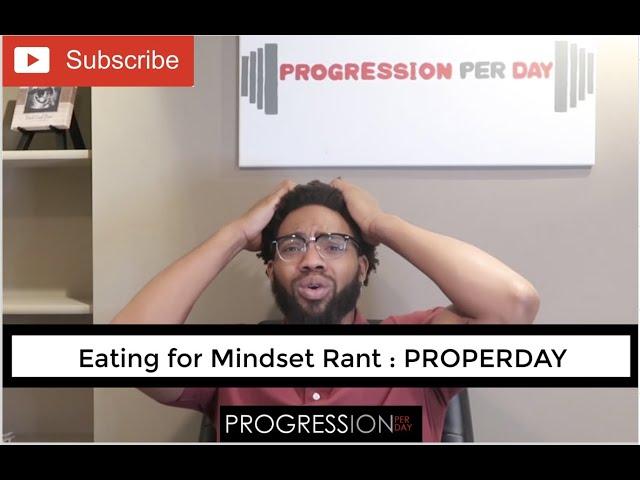 Eating For Mindset Rant : PROPERDAY