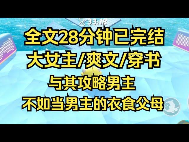 【完结文】大女主爽文，与其攻略男主，不如当男主的衣食父母 #一口气看完 #爽文 #小说