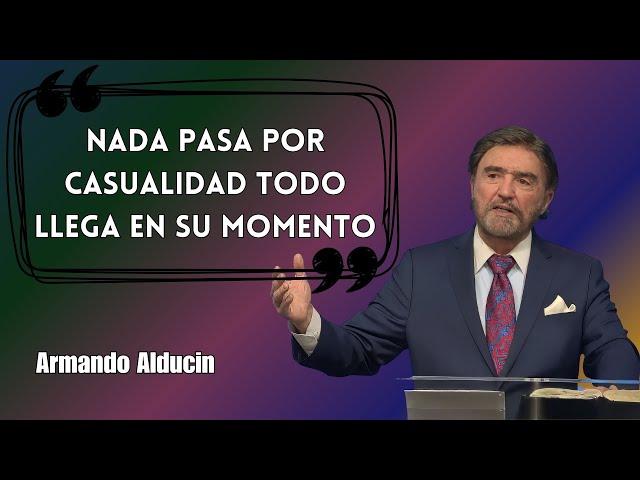 Armando Alducin Predicas - Nada Pasa Por Casualidad Todo Llega En Su Momento