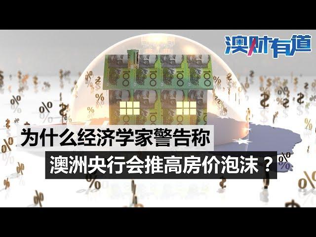 澳财有道｜为什么说澳洲央行会推高房价泡沫？