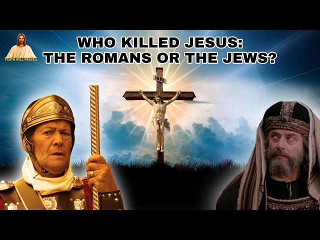 Who Killed Jesus: The Romans or the Jews?