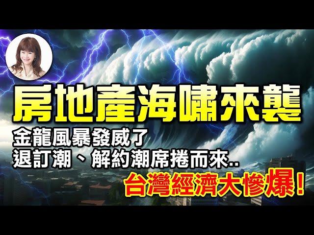 房地產海嘯來襲，金龍風暴發威了！退訂朝、解約潮席捲而來‥台灣經濟大慘爆！【重要回顧】