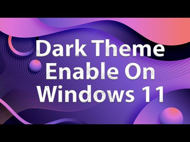 How to Enable Dark Theme on Windows 11