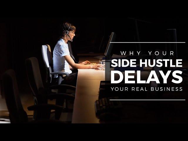 Why Your Side Hustle Delays Your Real Business