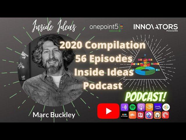 Inside Ideas Video Podcast with Marc Buckley 2020 Year in Review Compilation of 56 Episodes