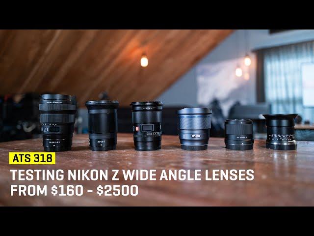 Approaching The Scene 318: Testing Nikon Z Wide Angle Lenses from $160 - $2500