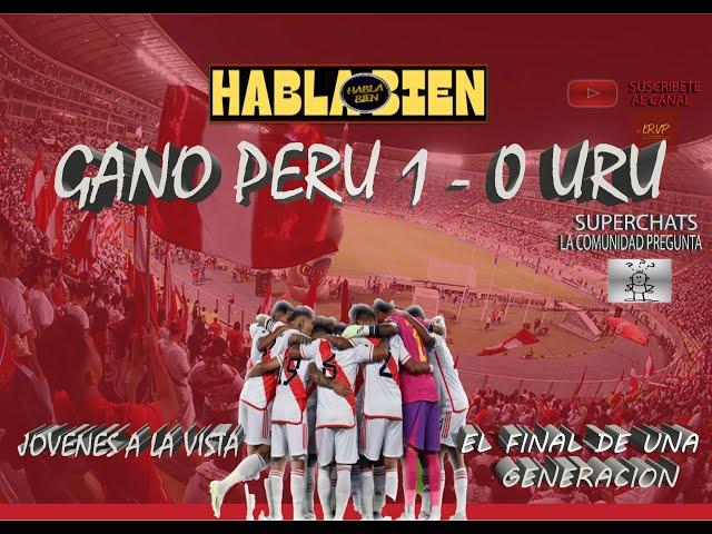 HABLA BIEN |  GANO PERU 1 - 0 URU | TIEMPO DE JOVENES Y FIN DE UNA GENERACION MUNDIALISTA